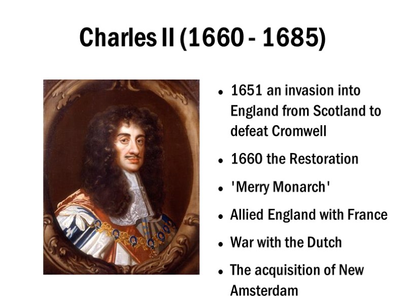 Charles II (1660 - 1685) 1651 an invasion into England from Scotland to defeat